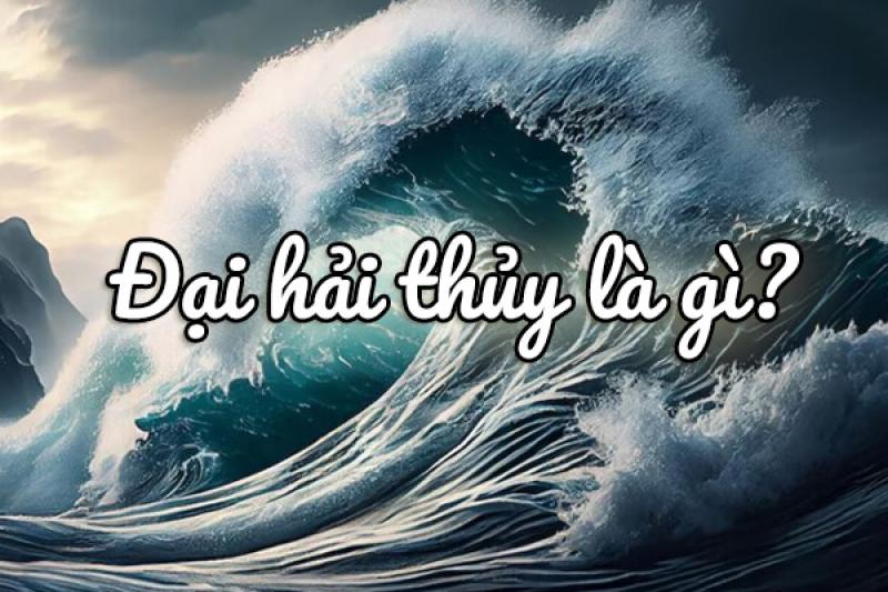 <span id='dai-hai-thuy-la-gi'></span>Đại Hải Thủy là gì?