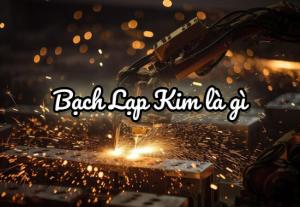 Bạch Lạp Kim là gì? Hợp màu gì? Mệnh gì, số nào, khắc mệnh gì?
