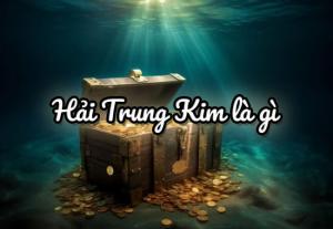Hải Trung Kim là gì? Hợp màu gì? Mệnh gì, số nào, khắc mệnh gì?