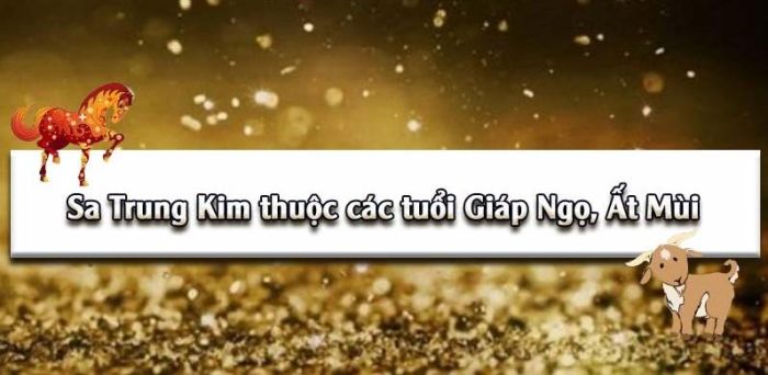 Nạp âm Sa Trung Kim là các tuổi Ất Mùi và Giáp Ngọ