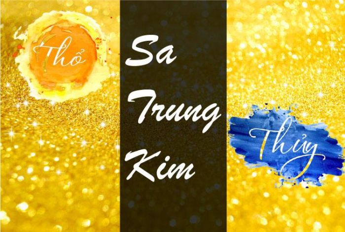 Chọn đúng mệnh hợp sẽ giúp Sa Trung Kim phát triển thuận lợi, có nhiều may mắn