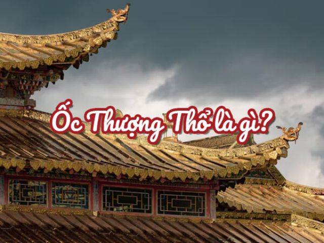 Khám phá bí ẩn tử vi của người mệnh Ốc Thượng Thổ? Mệnh khắc, mệnh hợp?