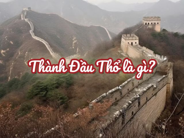<span id='thanh-dau-tho-la-gi'></span>Thành Đầu Thổ là gì?